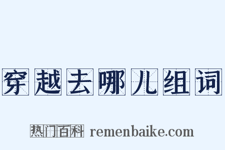 穿越去哪儿组词是什么意思的图片